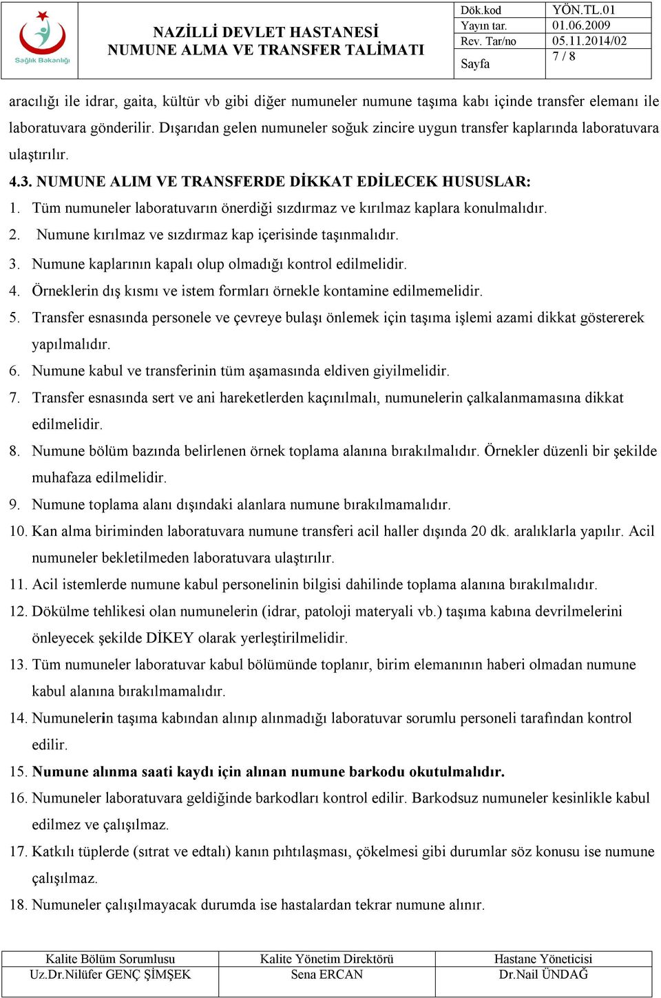 Tüm numuneler laboratuvarın önerdiği sızdırmaz ve kırılmaz kaplara konulmalıdır. 2. Numune kırılmaz ve sızdırmaz kap içerisinde taşınmalıdır. 3.