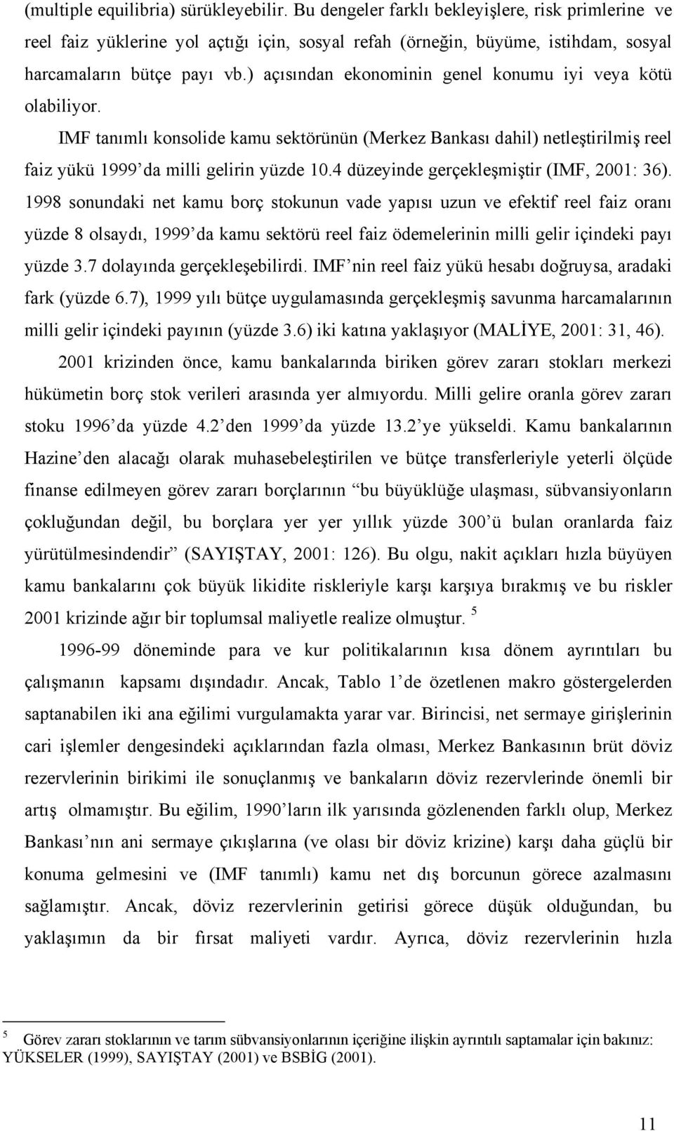 ) açısından ekonominin genel konumu iyi veya kötü olabiliyor. IMF tanımlı konsolide kamu sektörünün (Merkez Bankası dahil) netleştirilmiş reel faiz yükü 1999 da milli gelirin yüzde 10.