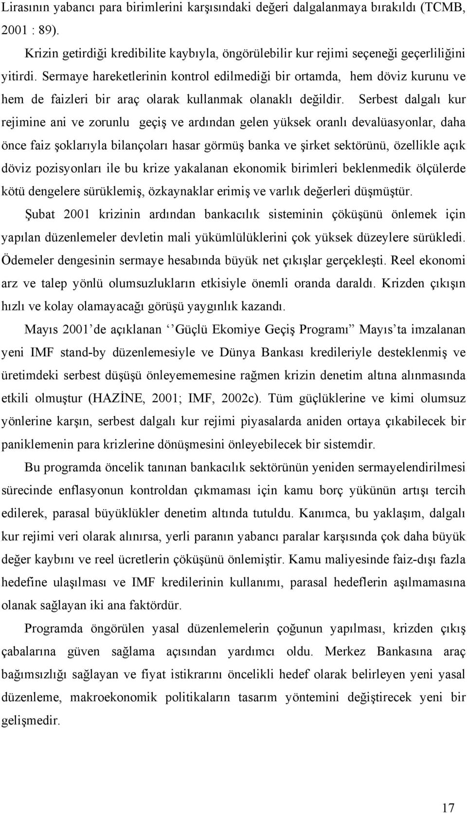 Serbest dalgalı kur rejimine ani ve zorunlu geçiş ve ardından gelen yüksek oranlı devalüasyonlar, daha önce faiz şoklarıyla bilançoları hasar görmüş banka ve şirket sektörünü, özellikle açık döviz