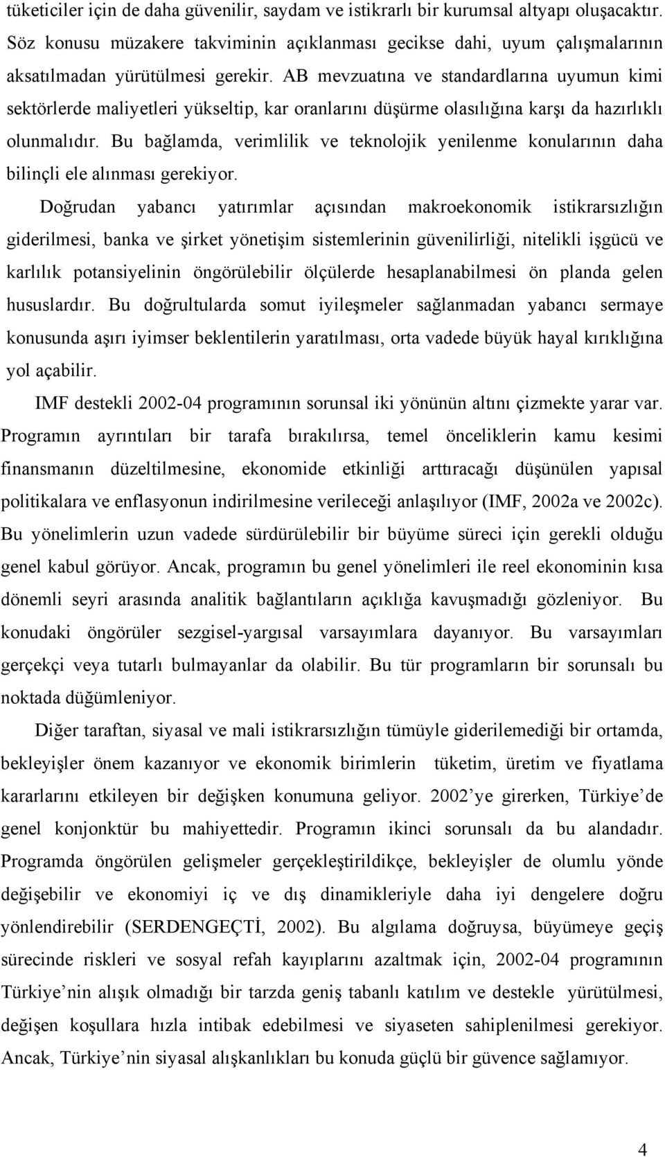 AB mevzuatına ve standardlarına uyumun kimi sektörlerde maliyetleri yükseltip, kar oranlarını düşürme olasılığına karşı da hazırlıklı olunmalıdır.