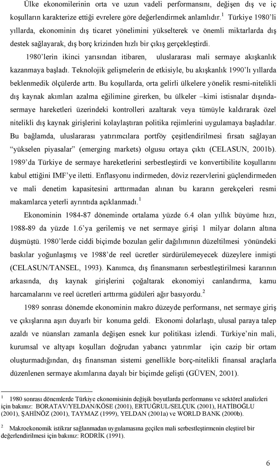 1980 lerin ikinci yarısından itibaren, uluslararası mali sermaye akışkanlık kazanmaya başladı. Teknolojik gelişmelerin de etkisiyle, bu akışkanlık 1990 lı yıllarda beklenmedik ölçülerde arttı.