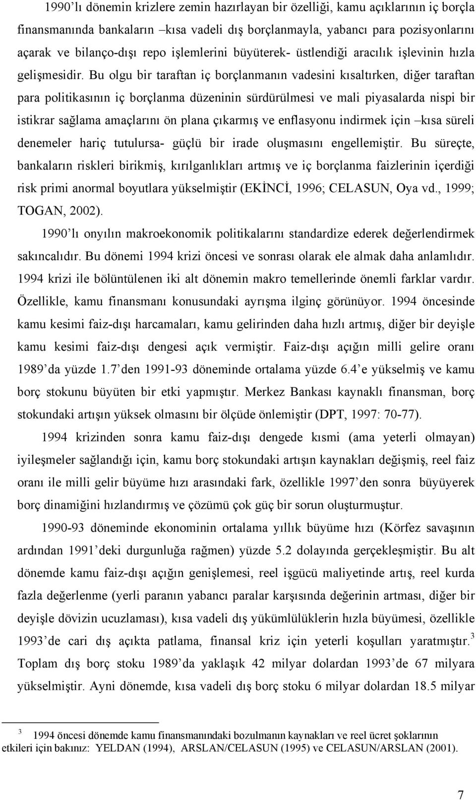 Bu olgu bir taraftan iç borçlanmanın vadesini kısaltırken, diğer taraftan para politikasının iç borçlanma düzeninin sürdürülmesi ve mali piyasalarda nispi bir istikrar sağlama amaçlarını ön plana