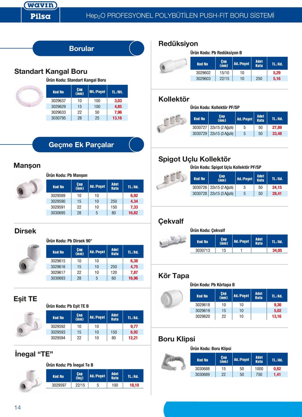 / 3029602 15/10 10 5,29 3029603 22/15 10 250 5,16 3030727 22x15 (2 Ağızlı) 5 50 27,89 3030729 22x15 (3 Ağızlı) 5 50 33,48 Manșon Dirsek Geçme Ek Parçalar Ürün Kodu: Pb Manșon Ürün Kodu: Pb Dirsek 90