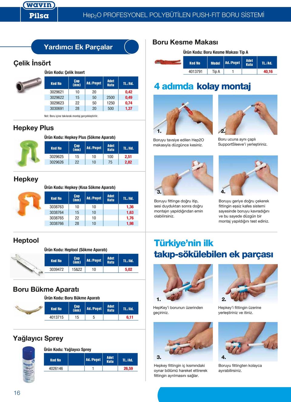 / 4013791 Tip A 1 40,16 4 adımda kolay montaj Not: Boru içine takılarak montaj gerçekleștirilir. Hepkey Plus Ürün Kodu: Hepkey Plus (Sökme Aparatı) Ad./ 3029625 15 10 100 2,51 3029626 22 10 75 2,82 1.