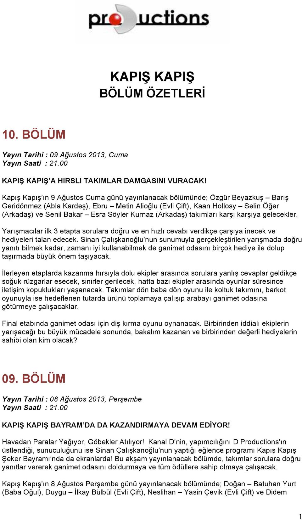 Kurnaz (Arkadaş) takımları karşı karşıya gelecekler. Yarışmacılar ilk 3 etapta sorulara doğru ve en hızlı cevabı verdikçe çarşıya inecek ve hediyeleri talan edecek.