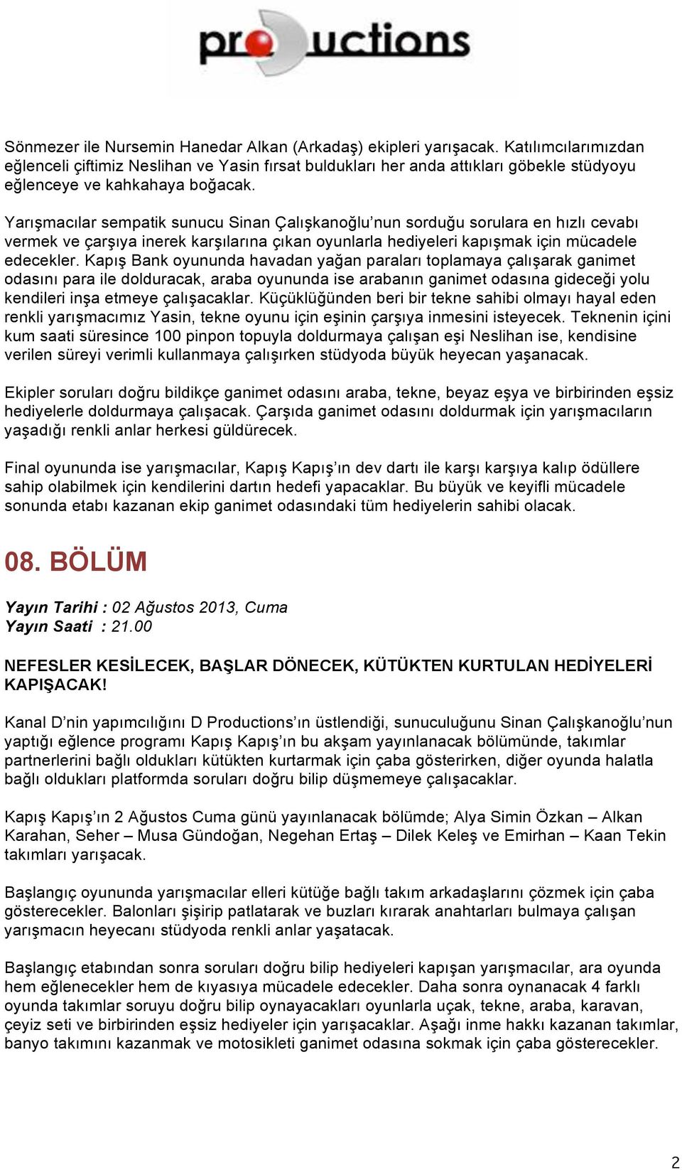 Yarışmacılar sempatik sunucu Sinan Çalışkanoğlu nun sorduğu sorulara en hızlı cevabı vermek ve çarşıya inerek karşılarına çıkan oyunlarla hediyeleri kapışmak için mücadele edecekler.