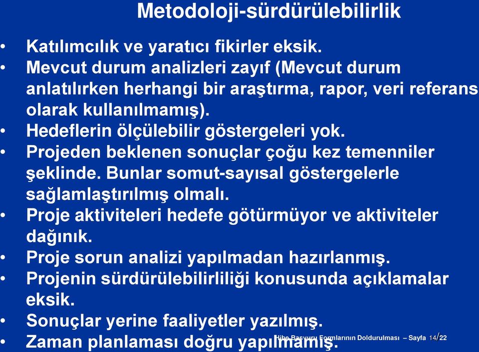 Hedeflerin ölçülebilir göstergeleri yok. Projeden beklenen sonuçlar çoğu kez temenniler şeklinde. Bunlar somut-sayısal göstergelerle sağlamlaştırılmış olmalı.