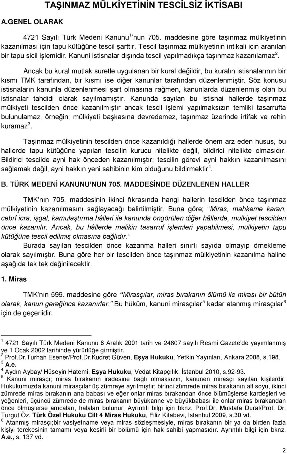 Ancak bu kural mutlak suretle uygulanan bir kural değildir, bu kuralın istisnalarının bir kısmı TMK tarafından, bir kısmı ise diğer kanunlar tarafından düzenlenmiştir.