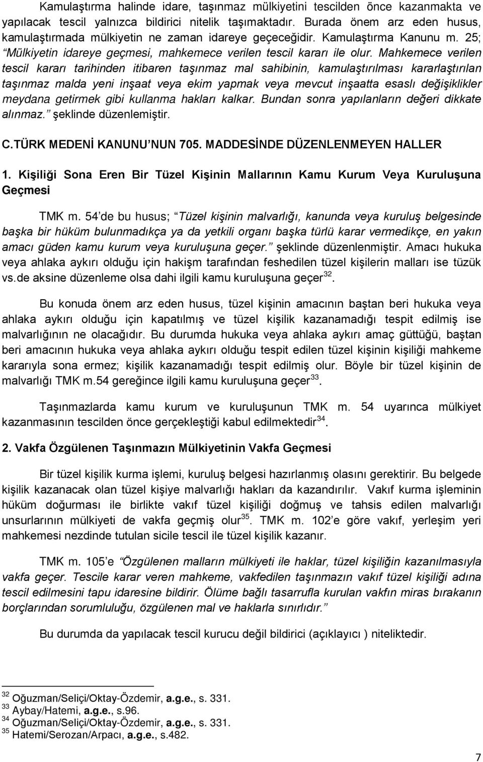 Mahkemece verilen tescil kararı tarihinden itibaren taşınmaz mal sahibinin, kamulaştırılması kararlaştırılan taşınmaz malda yeni inşaat veya ekim yapmak veya mevcut inşaatta esaslı değişiklikler