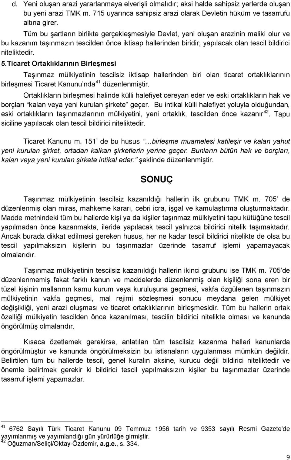 5.Ticaret Ortaklıklarının Birleşmesi Taşınmaz mülkiyetinin tescilsiz iktisap hallerinden biri olan ticaret ortaklıklarının birleşmesi Ticaret Kanunu nda 41 düzenlenmiştir.