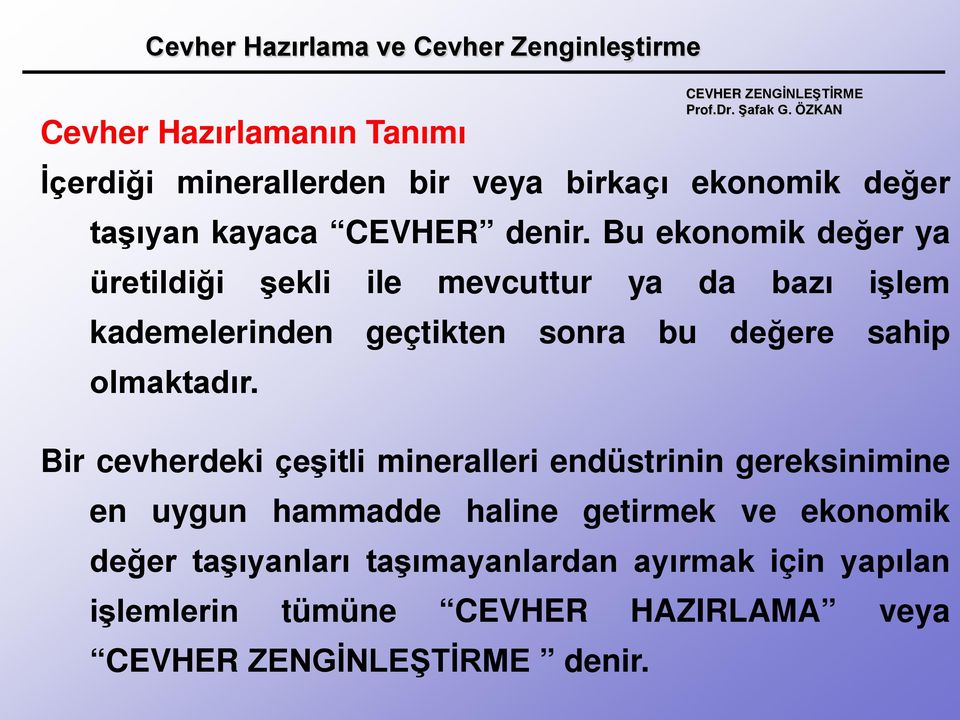 Bu ekonomik değer ya üretildiği şekli ile mevcuttur ya da bazı işlem kademelerinden geçtikten sonra bu değere sahip