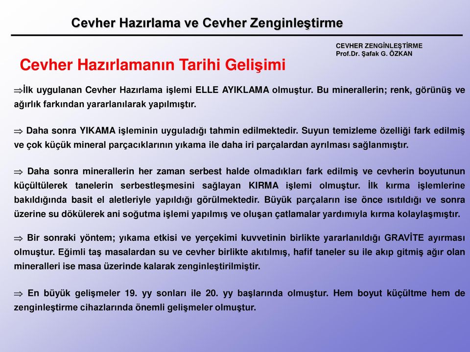 Suyun temizleme özelliği fark edilmiş ve çok küçük mineral parçacıklarının yıkama ile daha iri parçalardan ayrılması sağlanmıştır.