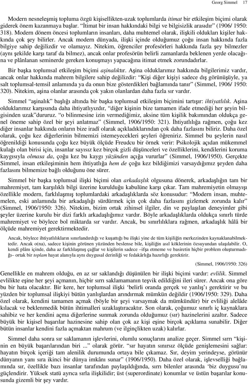 Ancak modern dünyada, ilişki içinde olduğumuz çoğu insan hakkında fazla bilgiye sahip değilizdir ve olamayız.