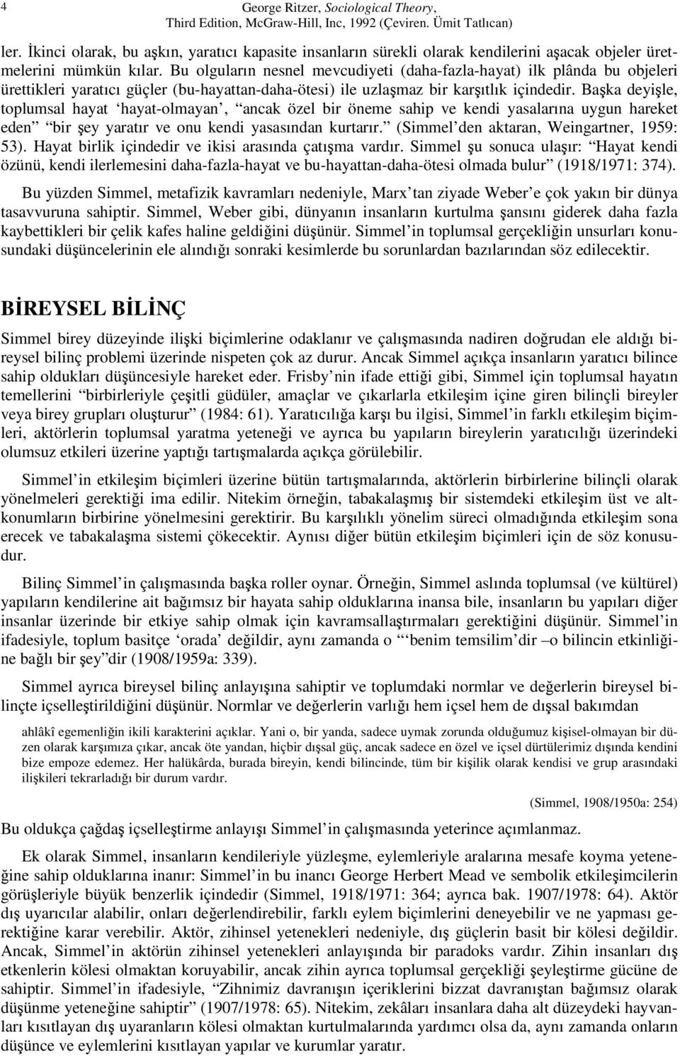 Bu olguların nesnel mevcudiyeti (daha-fazla-hayat) ilk plânda bu objeleri ürettikleri yaratıcı güçler (bu-hayattan-daha-ötesi) ile uzlaşmaz bir karşıtlık içindedir.