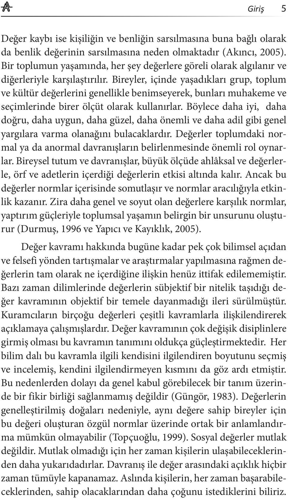 Bireyler, içinde yaşadıkları grup, toplum ve kültür değerlerini genellikle benimseyerek, bunları muhakeme ve seçimlerinde birer ölçüt olarak kullanırlar.