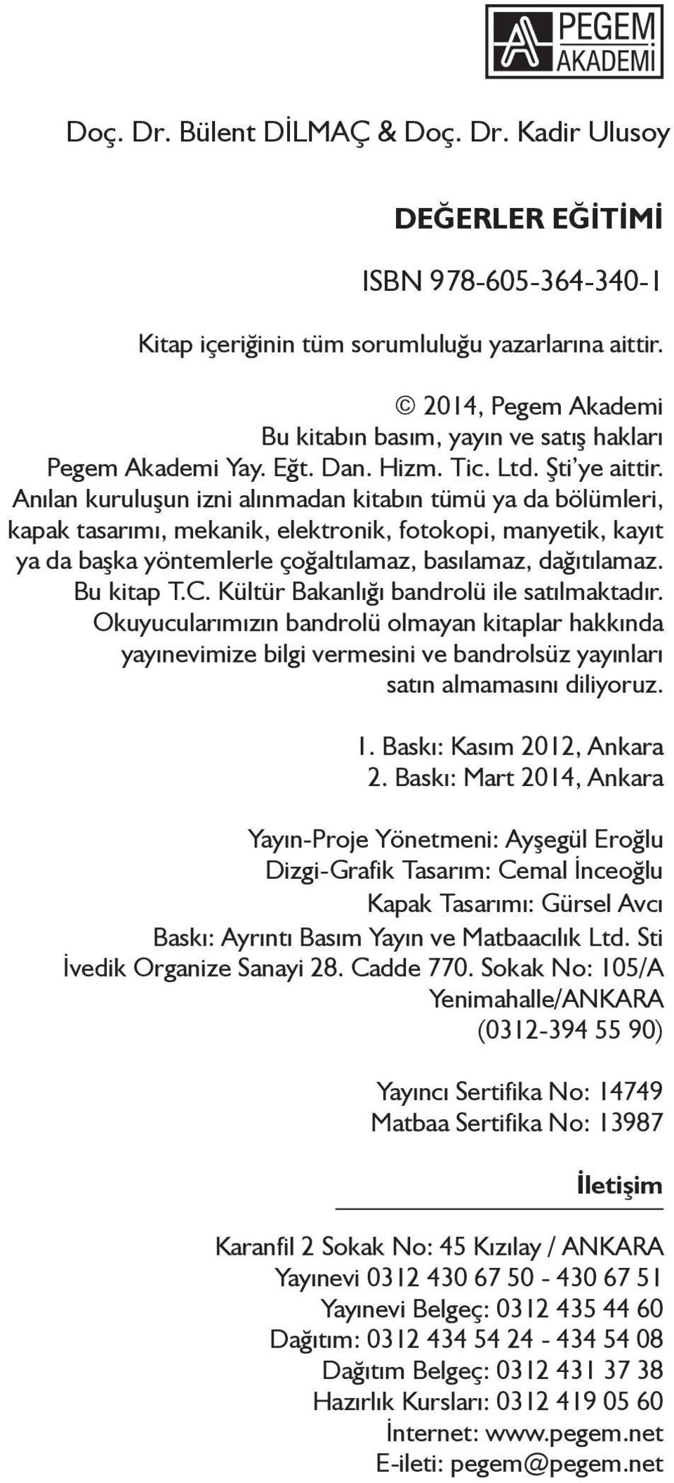 Anılan kuruluşun izni alınmadan kitabın tümü ya da bölümleri, kapak tasarımı, mekanik, elektronik, fotokopi, manyetik, kayıt ya da başka yöntemlerle çoğaltılamaz, basılamaz, dağıtılamaz. Bu kitap T.C.