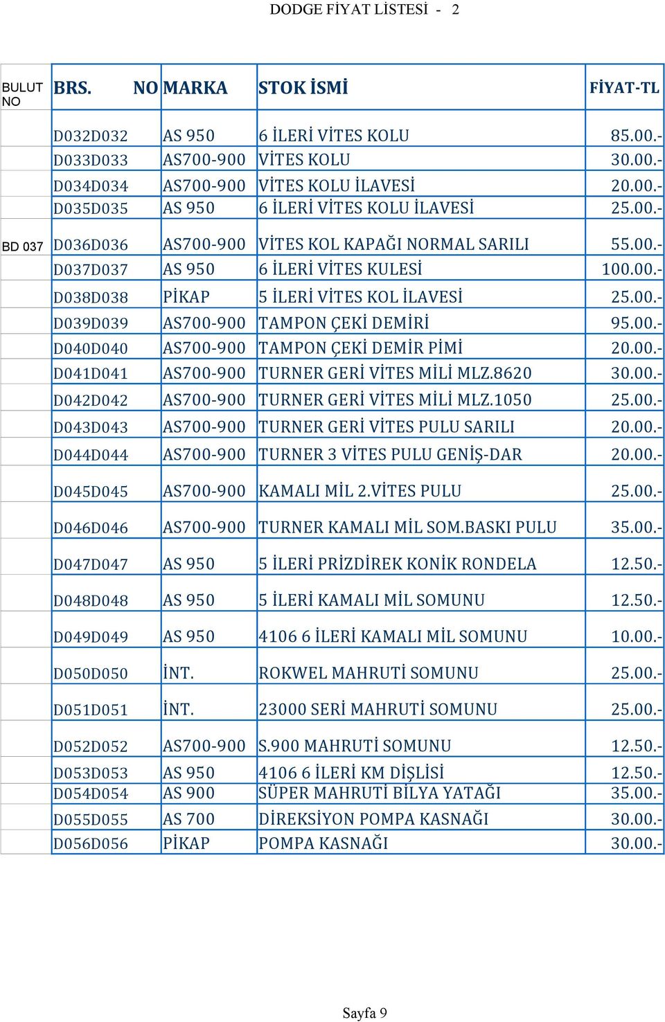 00.- D040D040 AS700-900 TAMPON ÇEKİ DEMİR PİMİ 20.00.- D041D041 AS700-900 TURNER GERİ VİTES MİLİ MLZ.8620 30.00.- D042D042 AS700-900 TURNER GERİ VİTES MİLİ MLZ.1050 25.00.- D043D043 AS700-900 TURNER GERİ VİTES PULU SARILI 20.