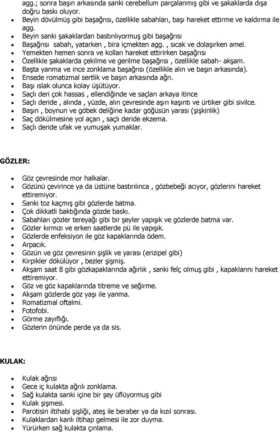 Yemekten hemen sonra ve kolları hareket ettirirken başağrısı Özellikle şakaklarda çekilme ve gerilme başağrısı, özellikle sabah- akşam.