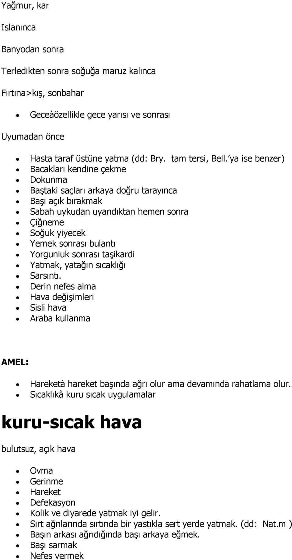 ya ise benzer) Bacakları kendine çekme Dokunma Baştaki saçları arkaya doğru tarayınca Başı açık bırakmak Sabah uykudan uyandıktan hemen sonra Çiğneme Soğuk yiyecek Yemek sonrası bulantı Yorgunluk