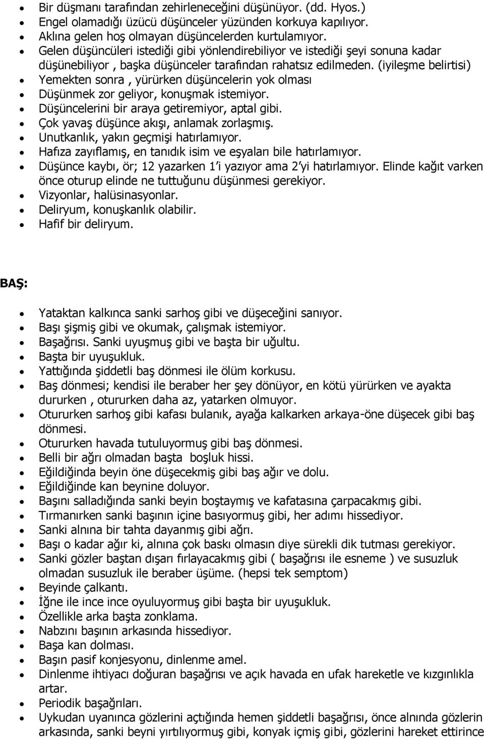 (iyileşme belirtisi) Yemekten sonra, yürürken düşüncelerin yok olması Düşünmek zor geliyor, konuşmak istemiyor. Düşüncelerini bir araya getiremiyor, aptal gibi.