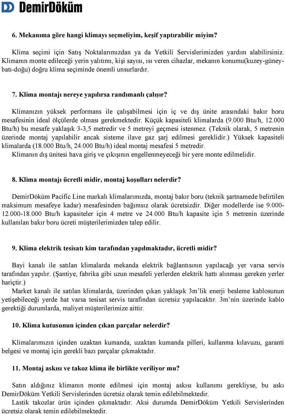 Klima montajı nereye yapılırsa randımanlı çalışır? Klimanızın yüksek performans ile çalışabilmesi için iç ve dış ünite arasındaki bakır boru mesafesinin ideal ölçülerde olması gerekmektedir.