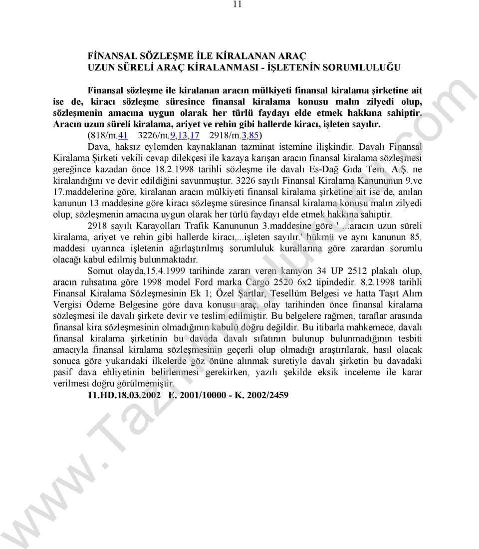 Aracın uzun süreli kiralama, ariyet ve rehin gibi hallerde kiracı, işleten sayılır. (818/m.41 3226/m.9,13,17 2918/m.3,85) Dava, haksız eylemden kaynaklanan tazminat istemine ilişkindir.