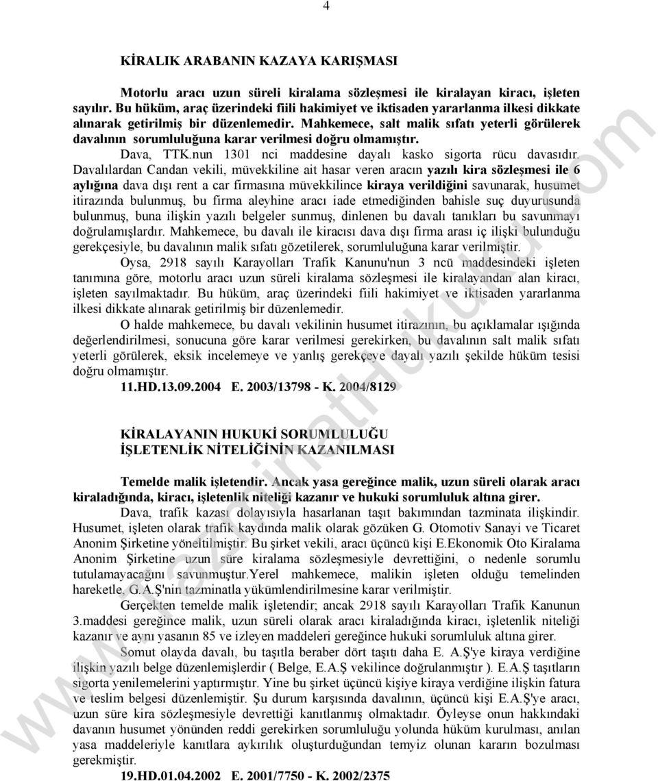 Mahkemece, salt malik sıfatı yeterli görülerek davalının sorumluluğuna karar verilmesi doğru olmamıştır. Dava, TTK.nun 1301 nci maddesine dayalı kasko sigorta rücu davasıdır.