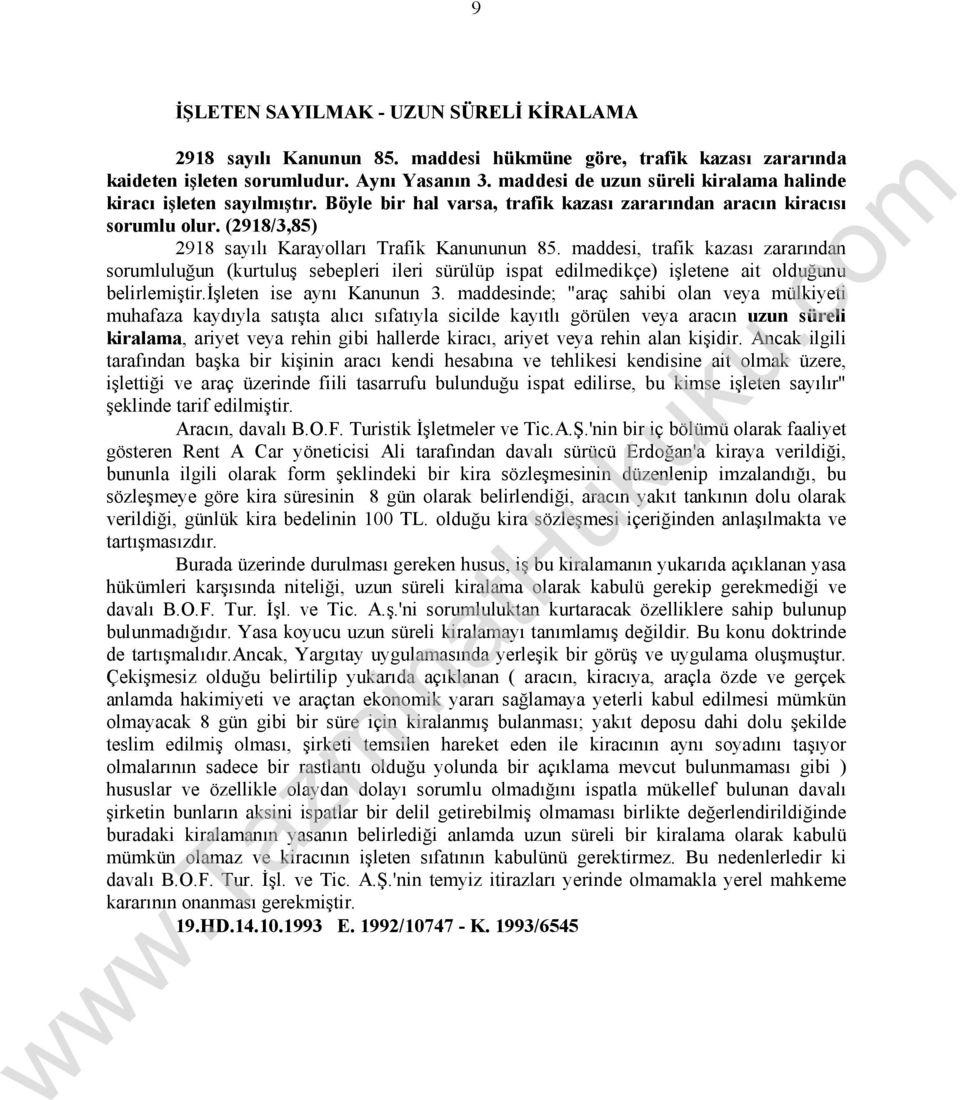 maddesi, trafik kazası zararından sorumluluğun (kurtuluş sebepleri ileri sürülüp ispat edilmedikçe) işletene ait olduğunu belirlemiştir.işleten ise aynı Kanunun 3.