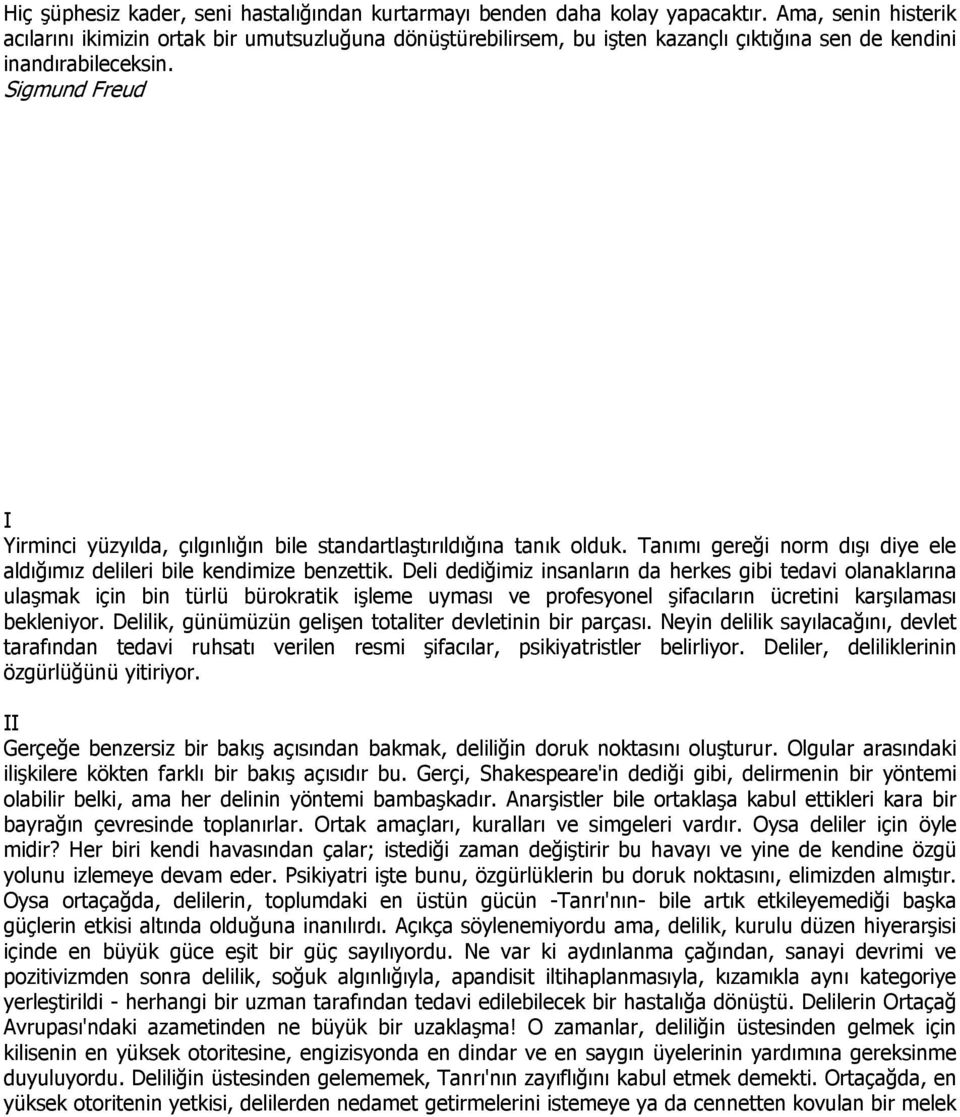 Sigmund Freud I Yirminci yüzyılda, çılgınlığın bile standartlaştırıldığına tanık olduk. Tanımı gereği norm dışı diye ele aldığımız delileri bile kendimize benzettik.