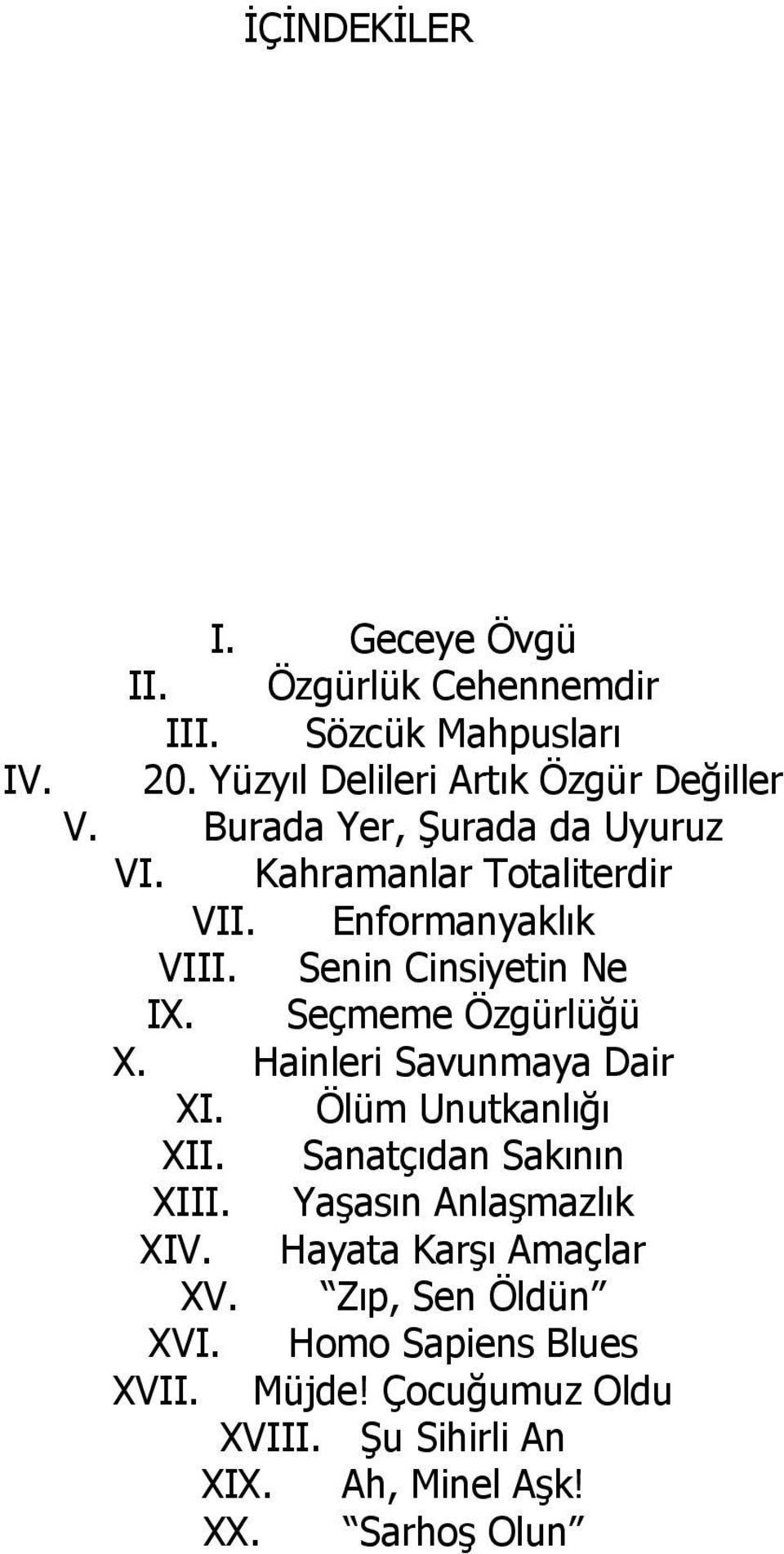 Seçmeme Özgürlüğü X. Hainleri Savunmaya Dair XI. Ölüm Unutkanlığı XII. Sanatçıdan Sakının XIII. Yaşasın Anlaşmazlık XIV.