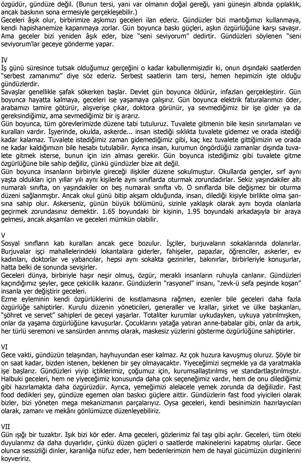 Gün boyunca baskı güçleri, aşkın özgürlüğüne karşı savaşır. Ama geceler bizi yeniden âşık eder, bize seni seviyorum dedirtir. Gündüzleri söylenen seni seviyorum'lar geceye gönderme yapar.