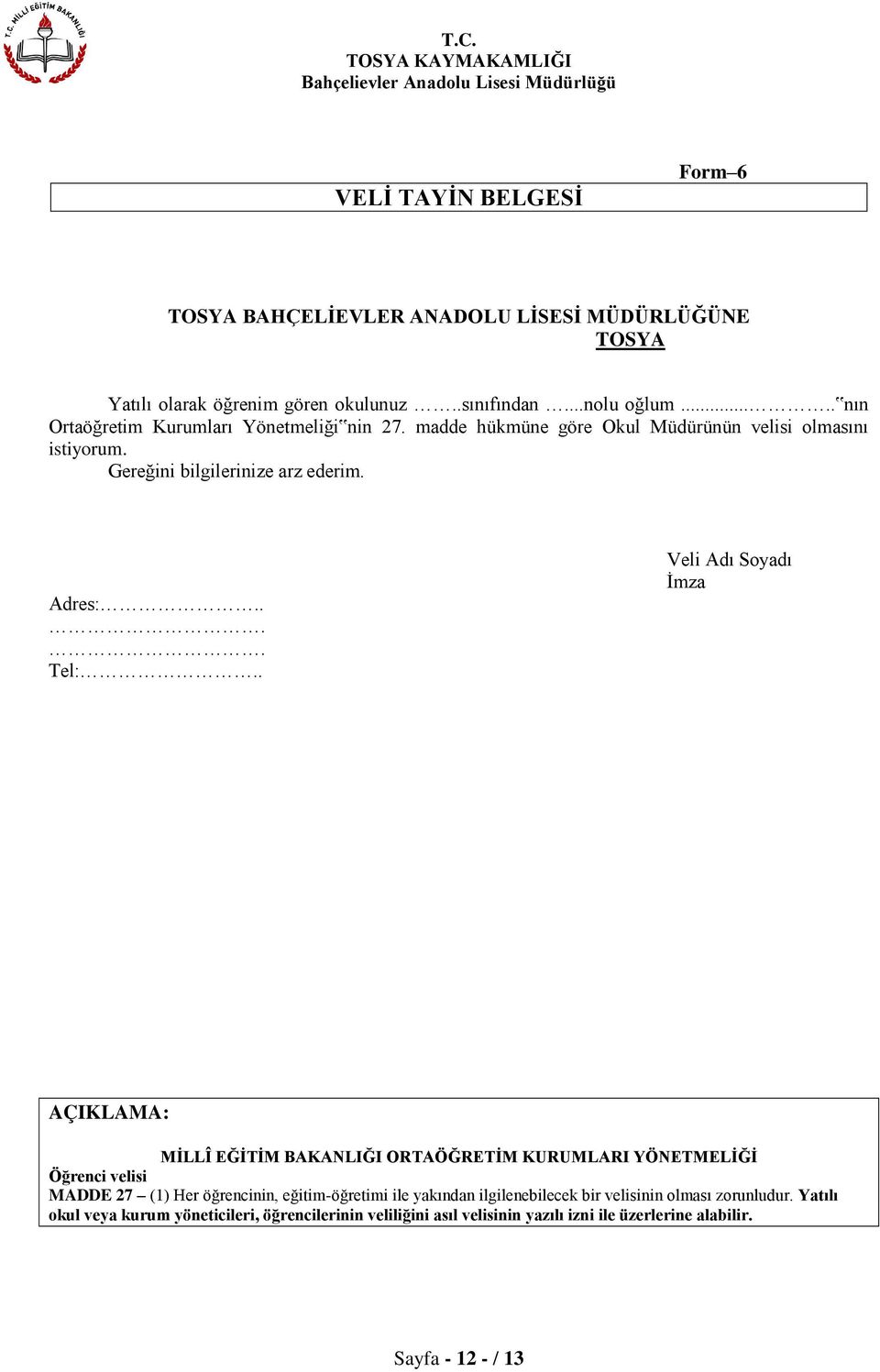 . Veli Adı Soyadı İmza AÇIKLAMA: MİLLÎ EĞİTİM BAKANLIĞI ORTAÖĞRETİM KURUMLARI YÖNETMELİĞİ Öğrenci velisi MADDE 27 (1) Her öğrencinin, eğitim-öğretimi ile