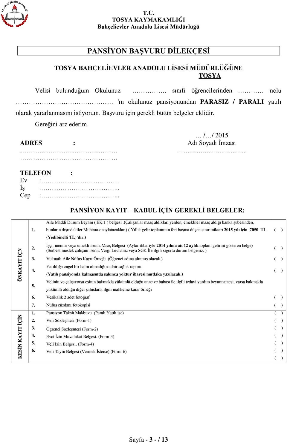 ADRES : TELEFON : Ev : İş :.... Cep :.... / / 2015 Adı Soyadı İmzası... PANSİYON KAYIT KABUL İÇİN GEREKLİ BELGELER: ÖNKAYIT İÇN KESİN KAYIT İÇİN 1. 2. Aile Maddi Durum Beyanı ( EK:1 ) belgesi.