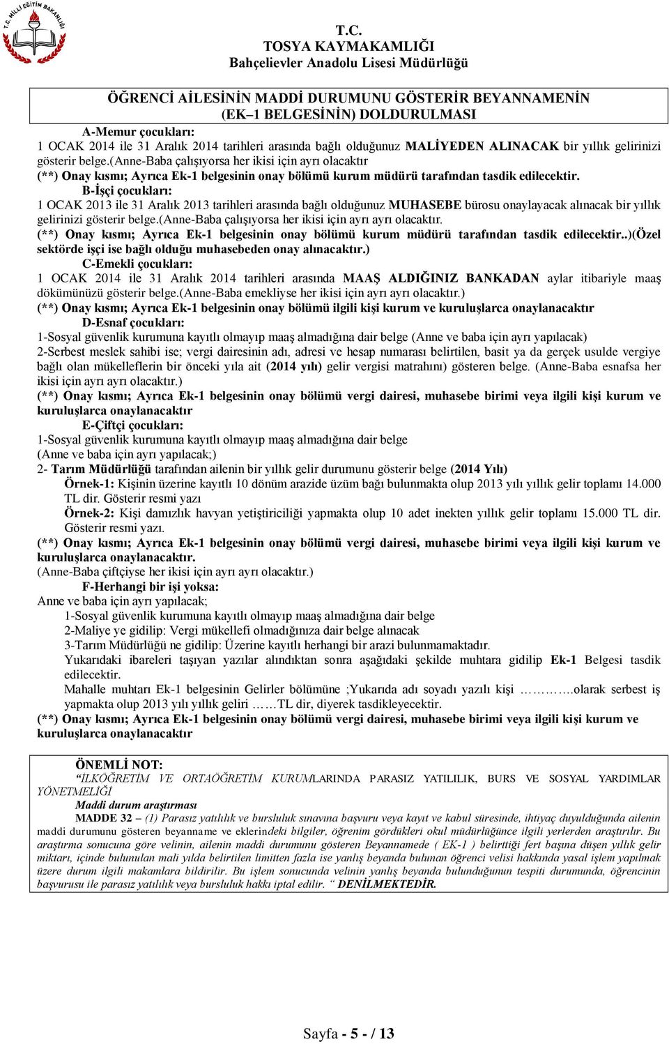 B-İşçi çocukları: 1 OCAK 2013 ile 31 Aralık 2013 tarihleri arasında bağlı olduğunuz MUHASEBE bürosu onaylayacak alınacak bir yıllık gelirinizi gösterir belge.