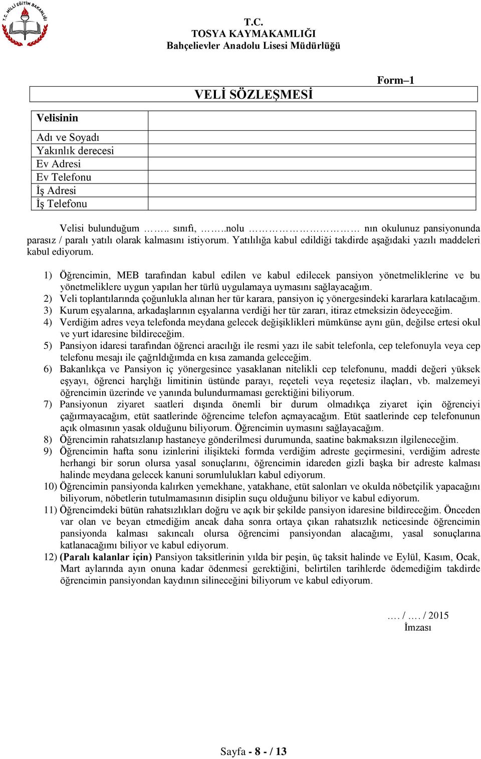 1) Öğrencimin, MEB tarafından kabul edilen ve kabul edilecek pansiyon yönetmeliklerine ve bu yönetmeliklere uygun yapılan her türlü uygulamaya uymasını sağlayacağım.