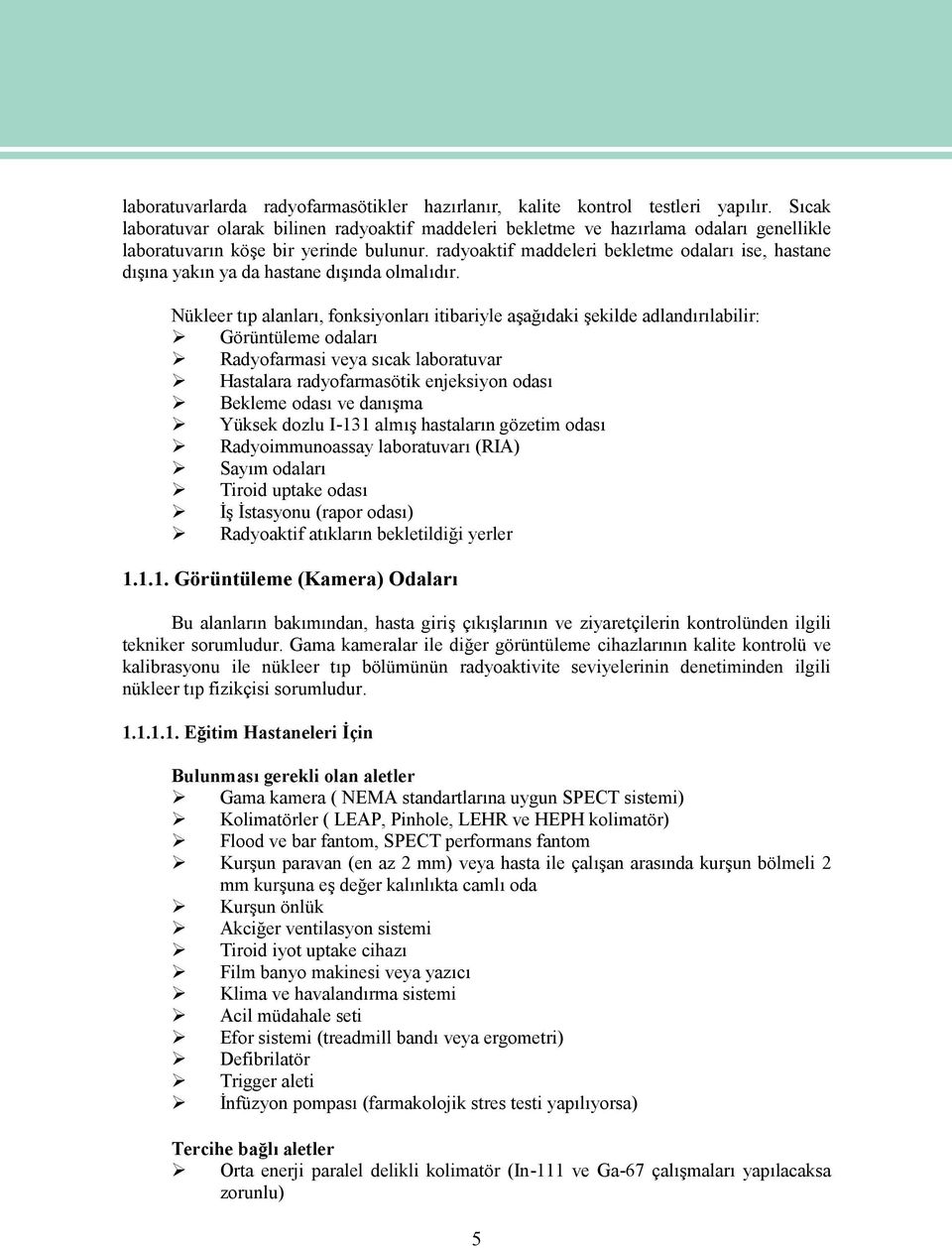 radyoaktif maddeleri bekletme odaları ise, hastane dışına yakın ya da hastane dışında olmalıdır.