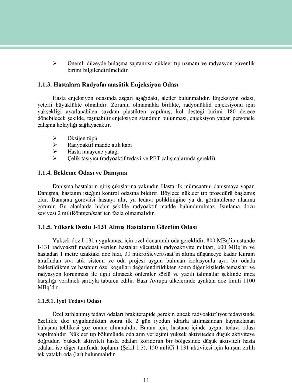 Zorunlu olmamakla birlikte, radyonüklid enjeksiyonu için yüksekliği ayarlanabilen saydam plastikten yapılmış, kol desteği birimi 180 derece dönebilecek şekilde, taşınabilir enjeksiyon standının