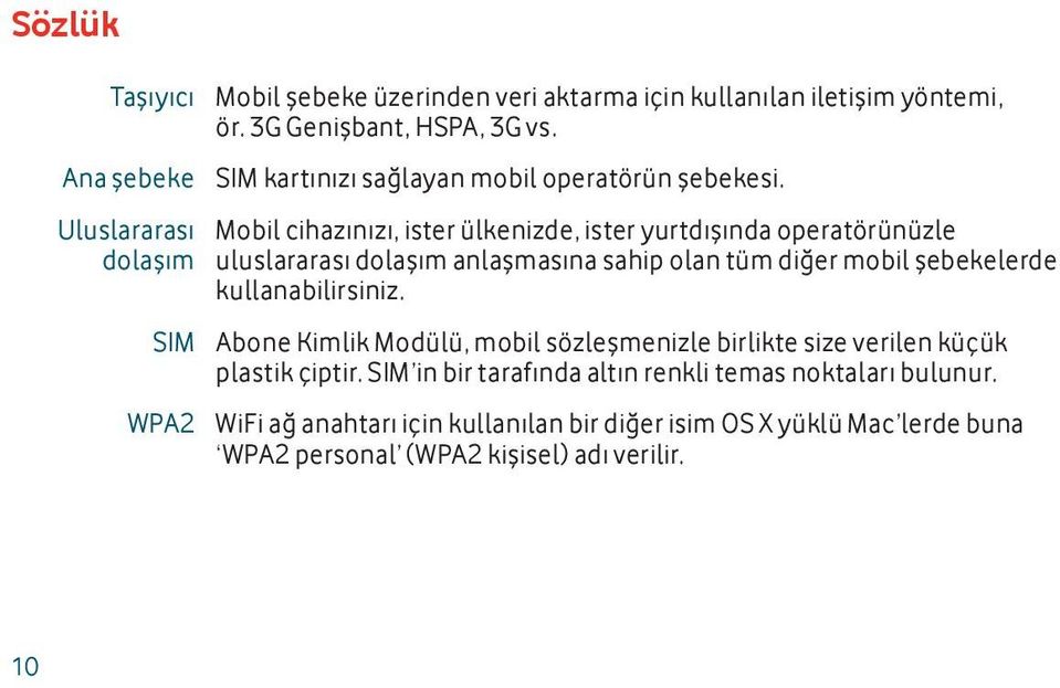 Mobil cihazınızı, ister ülkenizde, ister yurtdışında operatörünüzle uluslararası dolaşım anlaşmasına sahip olan tüm diğer mobil şebekelerde kullanabilirsiniz.