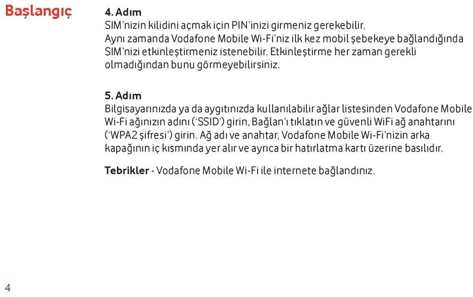 Etkinleştirme her zaman gerekli olmadığından bunu görmeyebilirsiniz. 5.