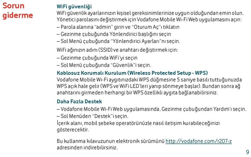 Yönlendirici Ayarları nı seçin. WiFi ağınızın adını (SSID) ve anahtarı değiştirmek için: Gezinme çubuğunda WiFi yi seçin Sol Menü çubuğunda Güvenlik i seçin.