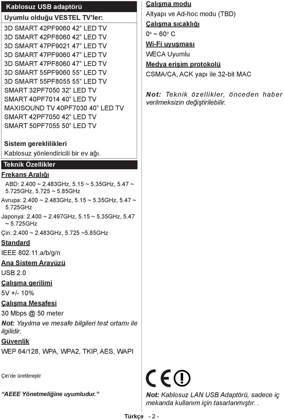 ve Ad-hoc modu (TBD) Çalışma sıcaklığı 0 o ~ 60 o C Wi-Fi uyuşması WECA Uyumlu Medya erişim protokolü CSMA/CA, ACK yapı ile 32-bit MAC Not: Teknik özellikler, önceden haber verilmeksizin