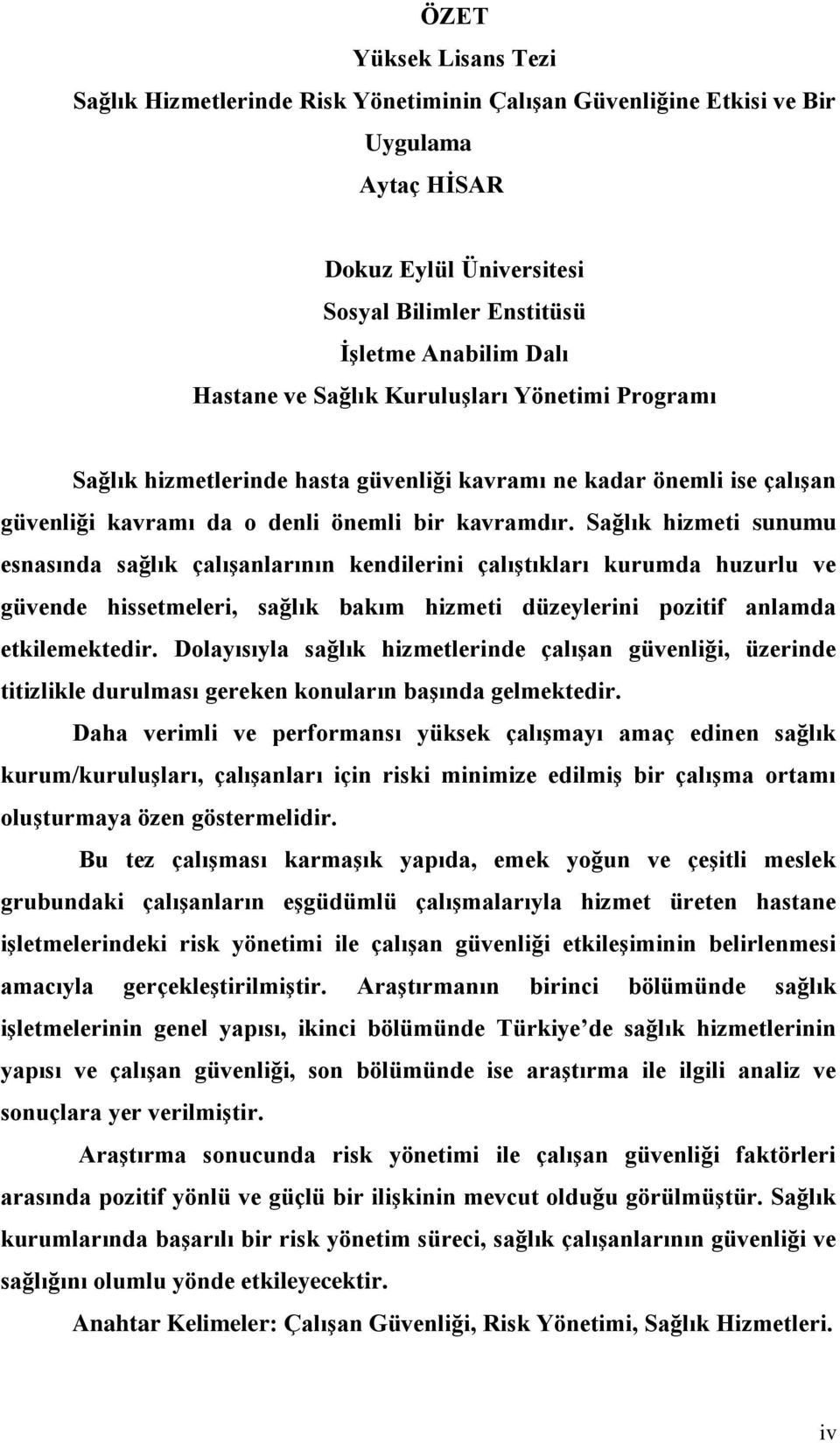 Sağlık hizmeti sunumu esnasında sağlık çalışanlarının kendilerini çalıştıkları kurumda huzurlu ve güvende hissetmeleri, sağlık bakım hizmeti düzeylerini pozitif anlamda etkilemektedir.