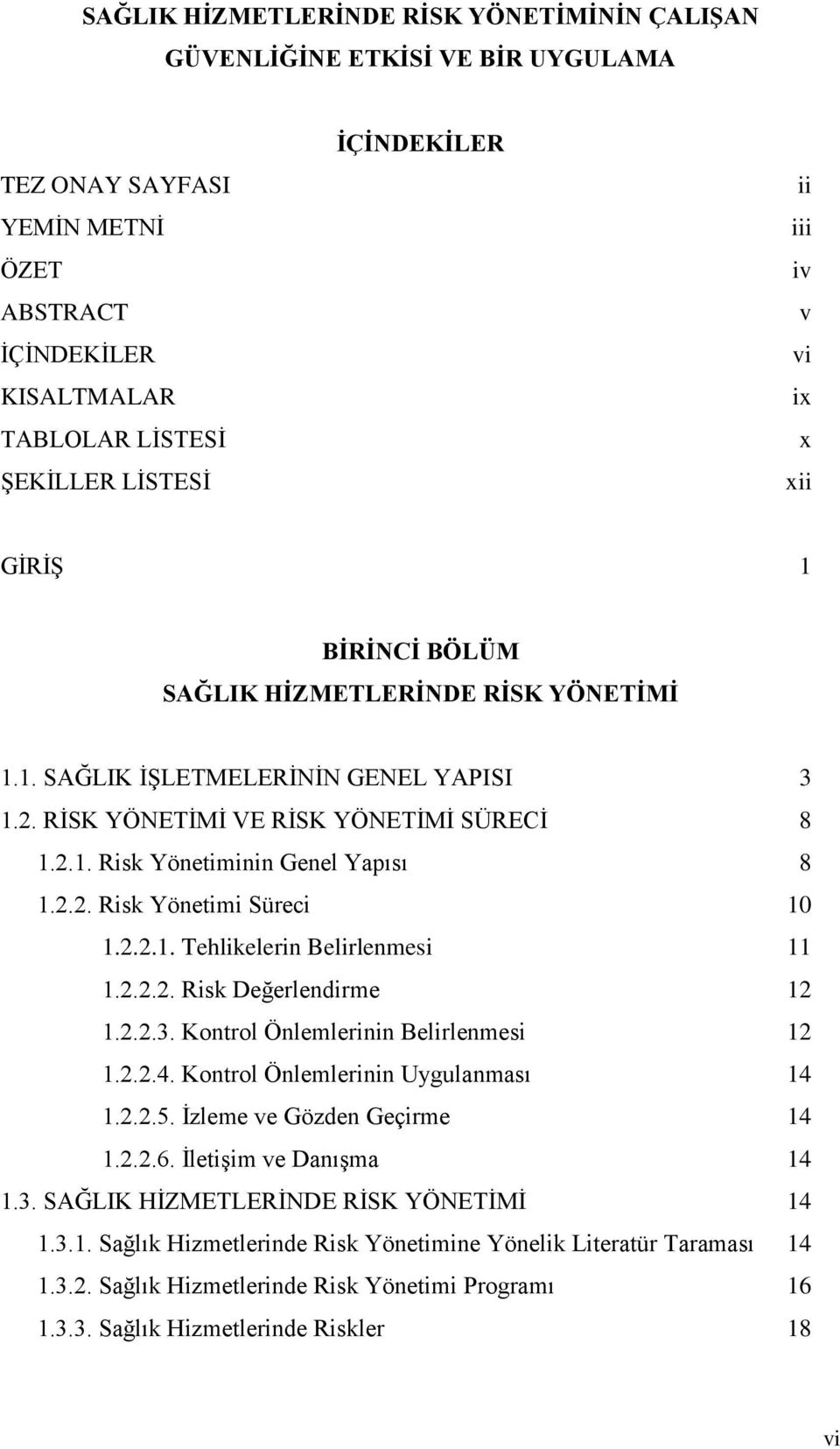 2.2. Risk Yönetimi Süreci 10 1.2.2.1. Tehlikelerin Belirlenmesi 11 1.2.2.2. Risk Değerlendirme 12 1.2.2.3. Kontrol Önlemlerinin Belirlenmesi 12 1.2.2.4. Kontrol Önlemlerinin Uygulanması 14 1.2.2.5.