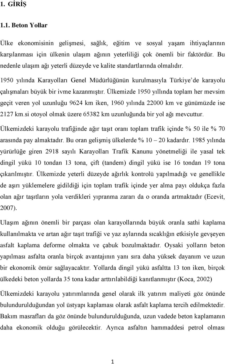 Ülkemizde 195 yıllında toplam her mevsim geçit veren yol uzunluğu 9624 km iken, 196 yılında 22 km ve günümüzde ise 2127 km.si otoyol olmak üzere 65382 km uzunluğunda bir yol ağı mevcuttur.