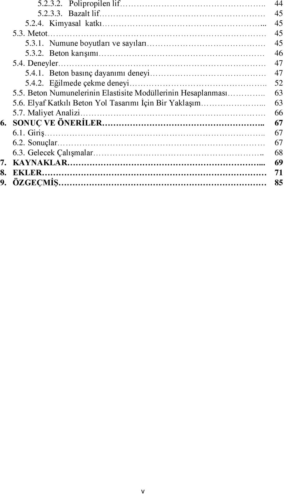 . 63 5.6. Elyaf Katkılı Beton Yol Tasarımı İçin Bir Yaklaşım... 63 5.7. Maliyet Analizi. 66 6. SONUÇ VE ÖNERĠLER.. 67 6.1. Giriş.. 67 6.2.