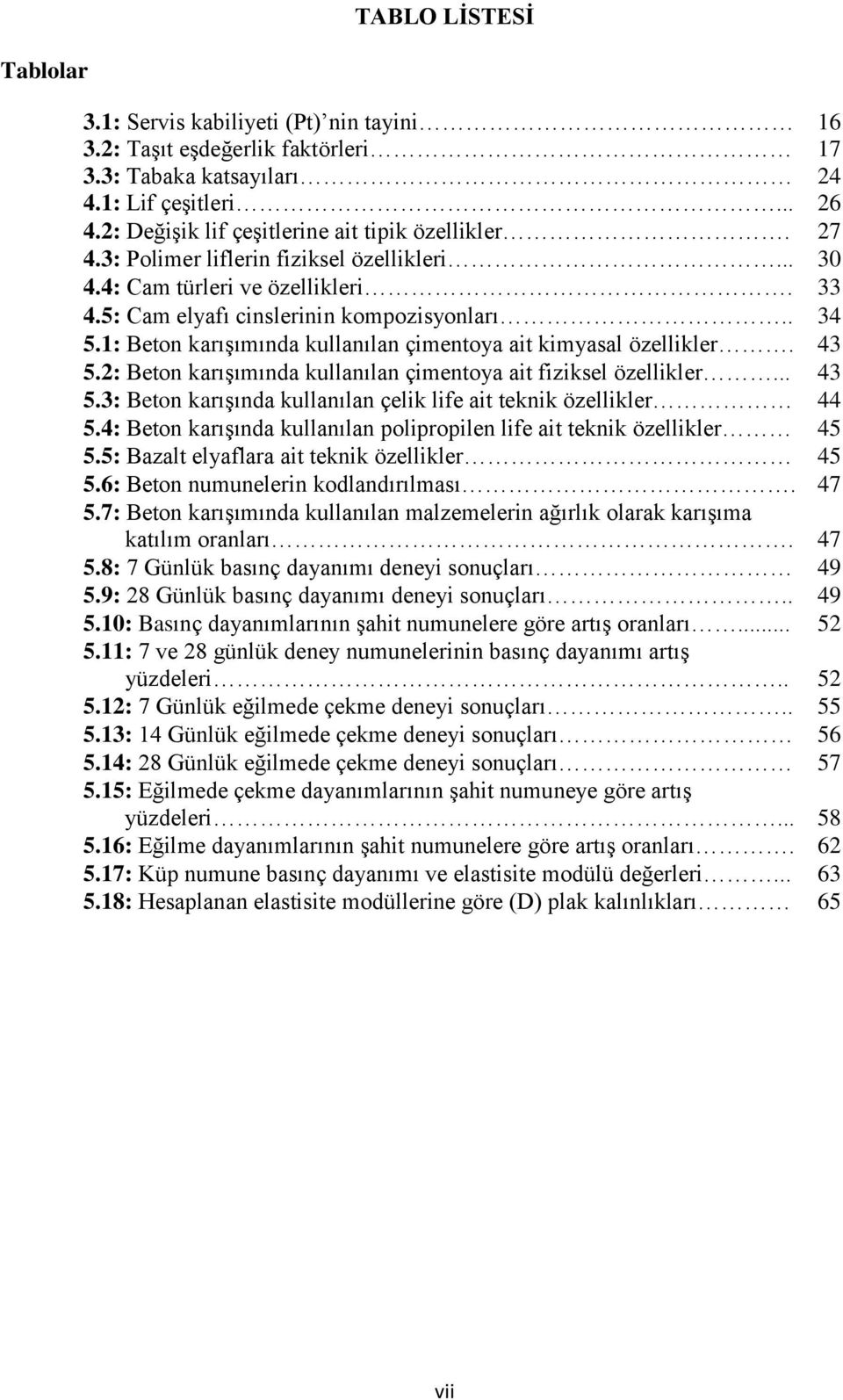 43 5.2: Beton karışımında kullanılan çimentoya ait fiziksel özellikler... 43 5.3: Beton karışında kullanılan çelik life ait teknik özellikler 44 5.