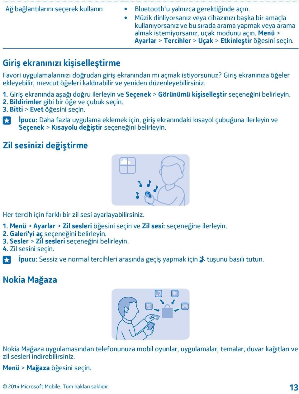 Menü > Ayarlar > Tercihler > Uçak > Etkinleştir öğesini seçin. Giriş ekranınızı kişiselleştirme Favori uygulamalarınızı doğrudan giriş ekranından mı açmak istiyorsunuz?