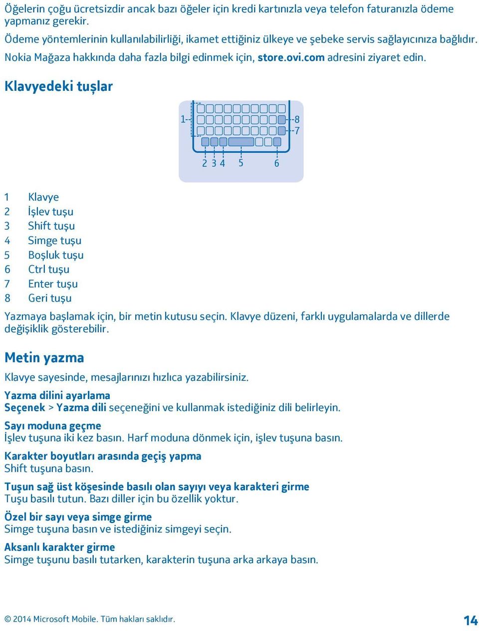 Klavyedeki tușlar 1 8 7 2 3 4 5 6 1 Klavye 2 İșlev tușu 3 Shift tușu 4 Simge tușu 5 Boșluk tușu 6 Ctrl tușu 7 Enter tușu 8 Geri tușu Yazmaya bașlamak için, bir metin kutusu seçin.