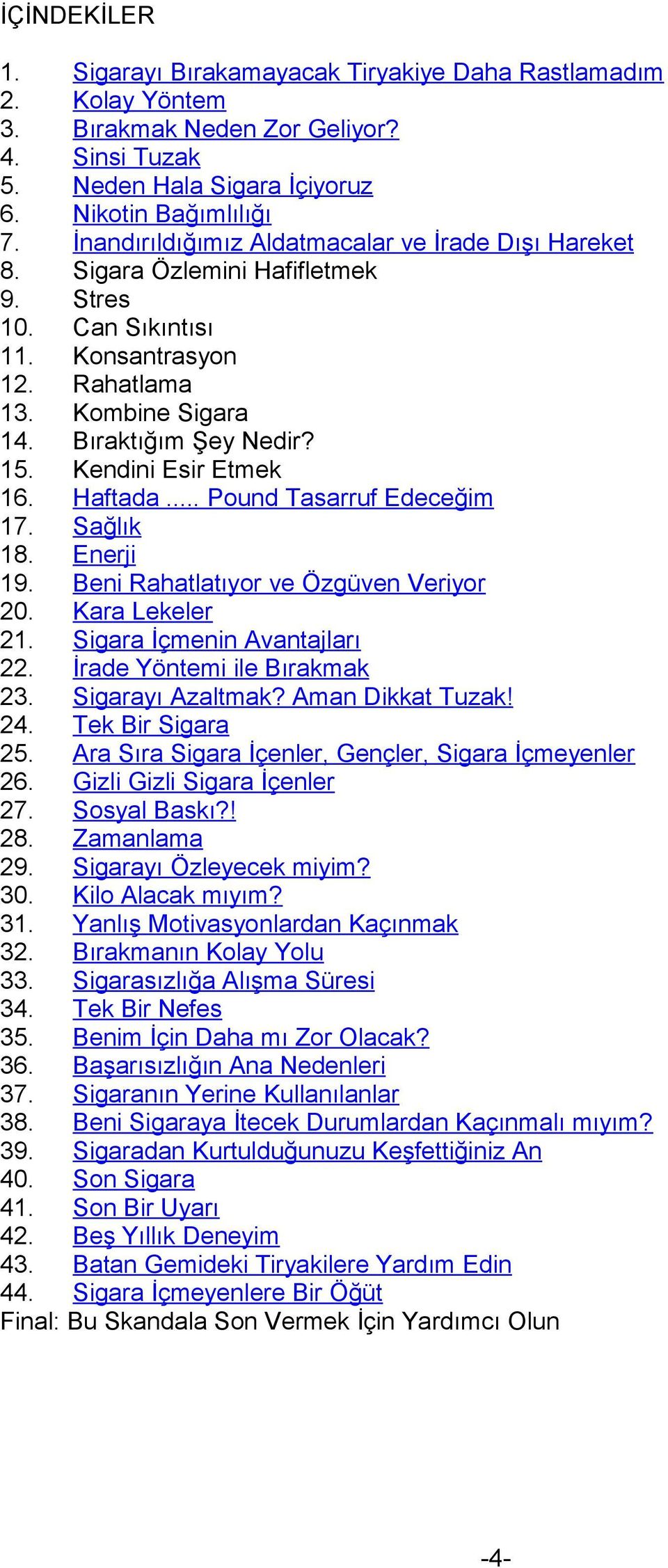 Kendini Esir Etmek 16. Haftada... Pound Tasarruf Edeceğim 17. Sağlık 18. Enerji 19. Beni Rahatlatıyor ve Özgüven Veriyor 20. Kara Lekeler 21. Sigara İçmenin Avantajları 22.