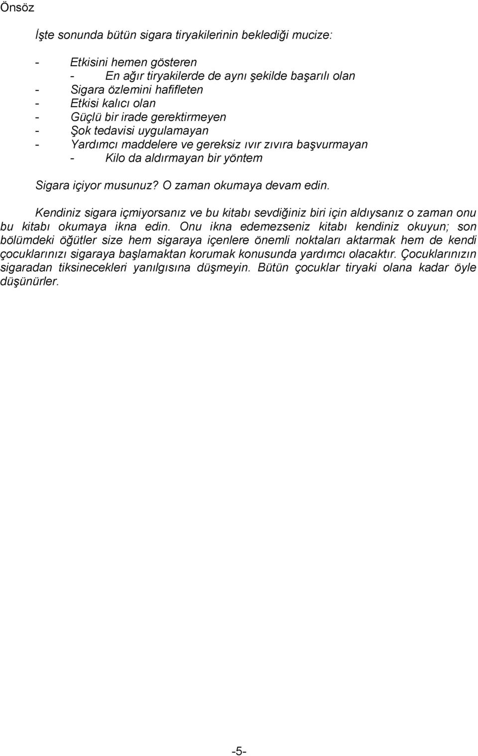 Kendiniz sigara içmiyorsanız ve bu kitabı sevdiğiniz biri için aldıysanız o zaman onu bu kitabı okumaya ikna edin.